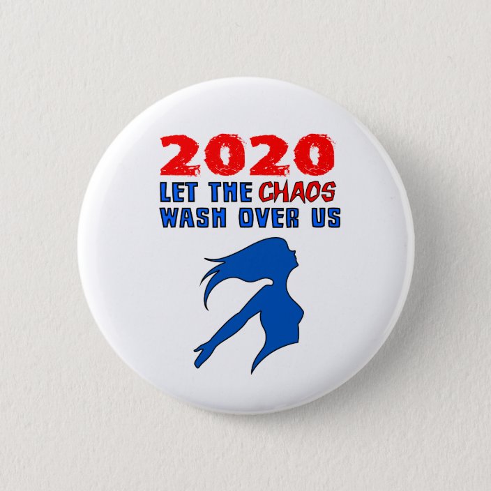 2020_let_the_chaos_wash_over_us_button-r816898f306294693b152c8c0f69e79d3_k94rf_704.jpg