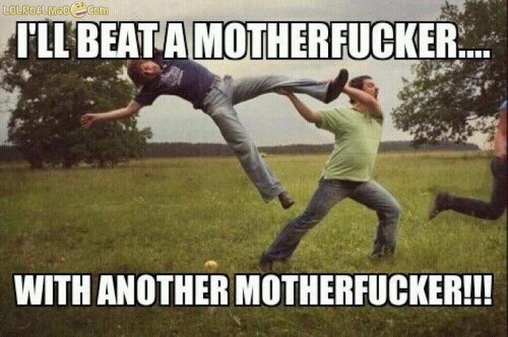 beat-a-motherfucker-with-another-motherfucker.jpg