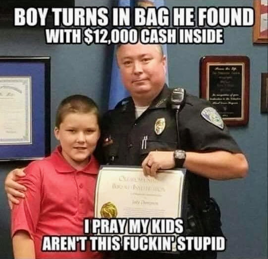 BOY TURNS IN BAG HE FOUND WITH $12,000 CASH INSIDE IPRAY_MY KIDS AREN'T THIS FUCKIN' STUPID -...jpeg