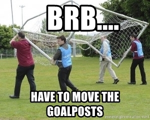 brb-have-to-move-the-goalposts.jpg