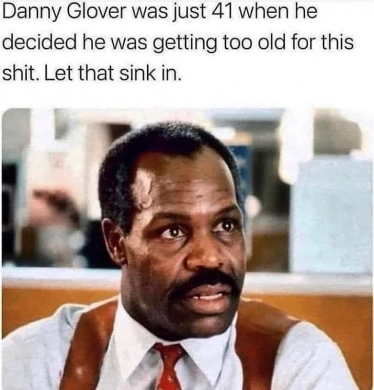 danny-glover-just-41-he-decided-he-getting-too-old-this-shit-let-sink.jpg