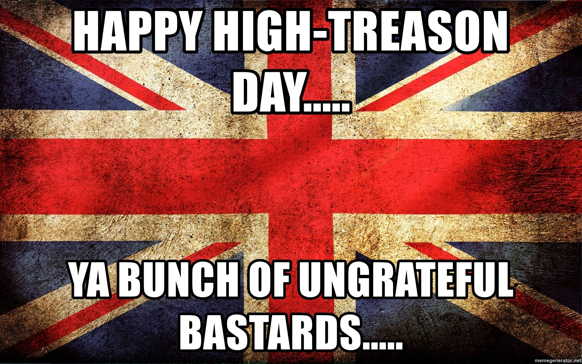 happy-high-treason-day-ya-bunch-of-ungrateful-bastards.jpg