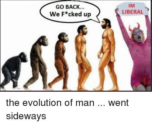 im-liberal-go-back-we-f-cked-up-the-evolution-of-29831462.png