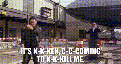 Its kken hes coming to kill me.gif