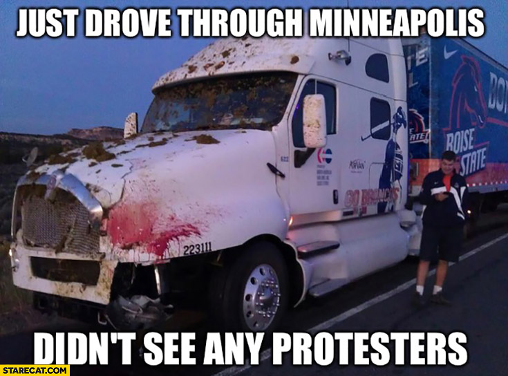 just-drove-through-minneapolis-didnt-see-any-protesters-bloody-truck-minneapolis-riot-memes.jpg