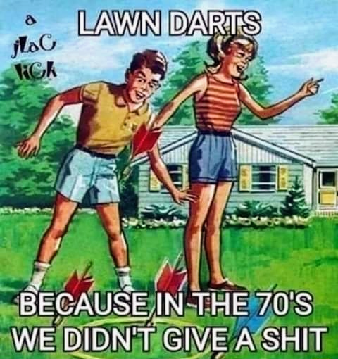 LAWN DARTS BECAUSE IN THE 70'S WE DIDN'T GIVE A SHIT - iFunny.png