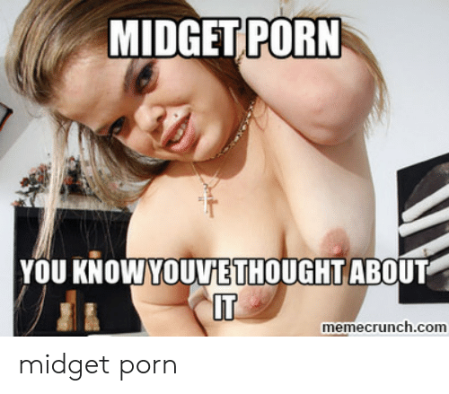 midget-orn-you-know-youviethought-about-it-memecrunch-com-midget-porn-54135043.png