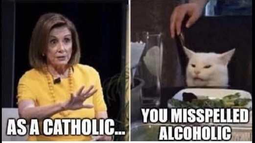 nancy-pelosi-as-a-catholic-angry-lady-smudge-cat-you-misspelled-alcoholic.jpg