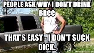 people-ask-why-i-dont-drink-brcc-thats-easy-i-dont-suck-dick.jpg