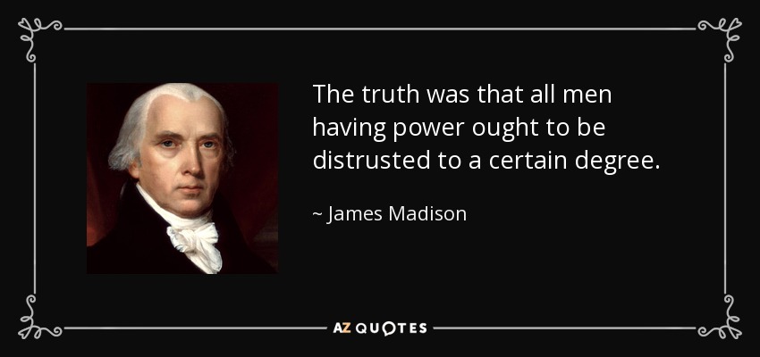 quote-the-truth-was-that-all-men-having-power-ought-to-be-distrusted-to-a-certain-degree-james...jpg