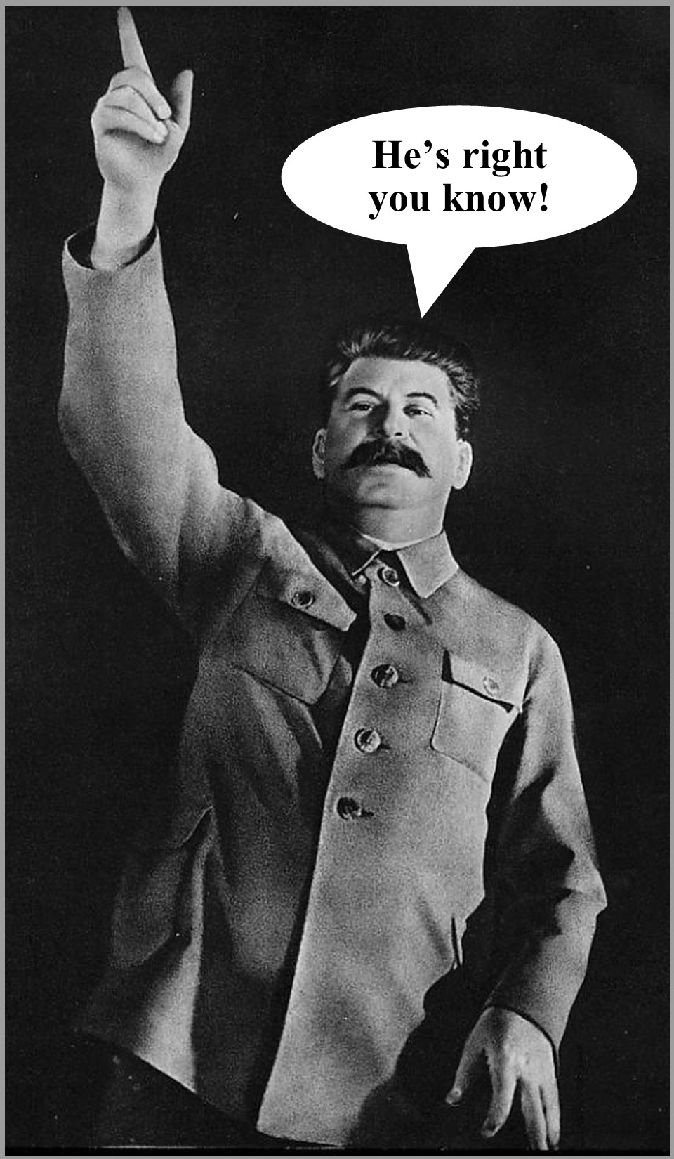 Stalin Hes Right You Know.jpg