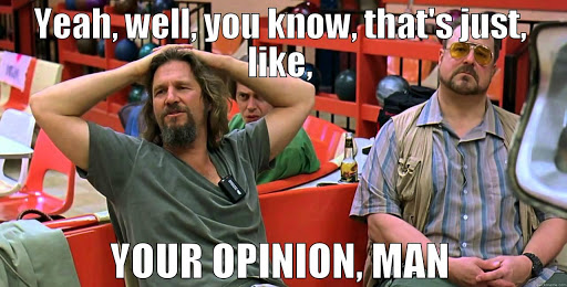 thas your opinion man.jpg
