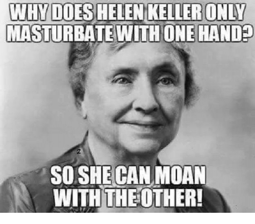 why-does-helen-keller-only-masturbate-with-one-hand-so-12205642.png