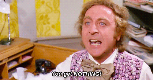 willy-wonka-you-get-nothing.gif