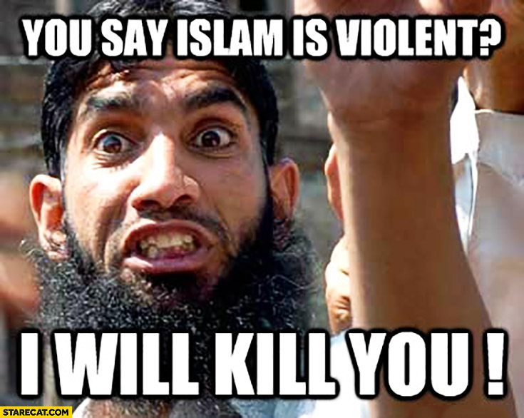 you-say-islam-is-violent-i-will-kill-you-muslim-meme.jpg