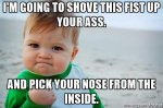 fist-pump-baby-im-going-to-shove-this-fist-up-your-ass-and-pick-your-nose-from-the-inside.jpg