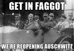 get-in-faggot-were-reopening-auschwitz.jpg